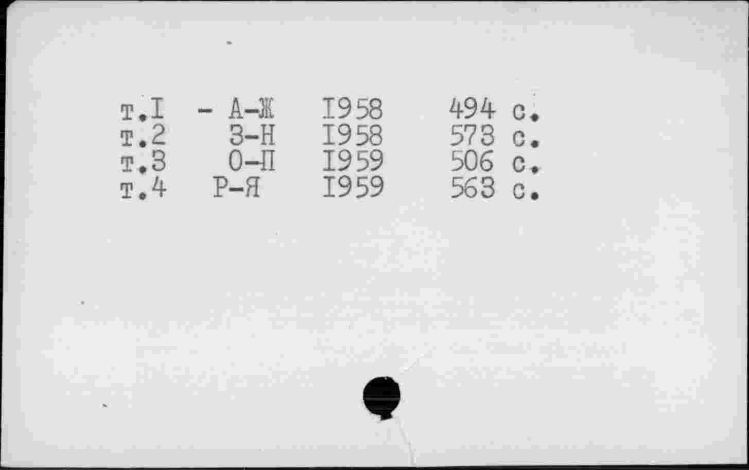 ﻿T.I	- A-Ж	1958	494	с
т.2	з-н	1958	573	0
т.З	о-п	1959	506	с
т.4	P-Я	1959	563	с